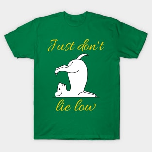 Just Don't Lie Low - Yoga dog T-Shirt